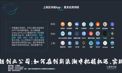区块链创业公司：如何在创新浪潮中把握机遇，实现梦想