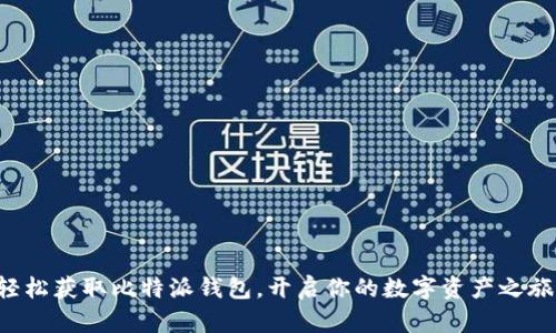 轻松获取比特派钱包，开启你的数字资产之旅！