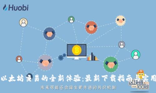 解锁以太坊交易的全新体验：最新下载指南与实用技巧