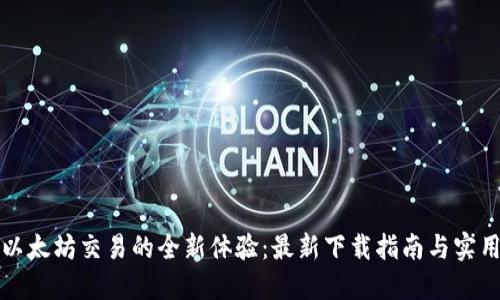 解锁以太坊交易的全新体验：最新下载指南与实用技巧