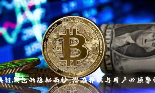 揭开区块链钱包的隐秘面纱：潜在弊端与用户必须警惕的问题