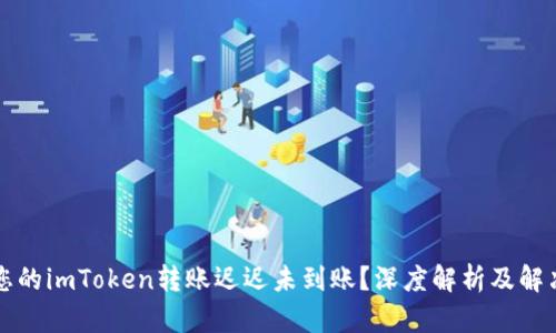 为何您的imToken转账迟迟未到账？深度解析及解决方案