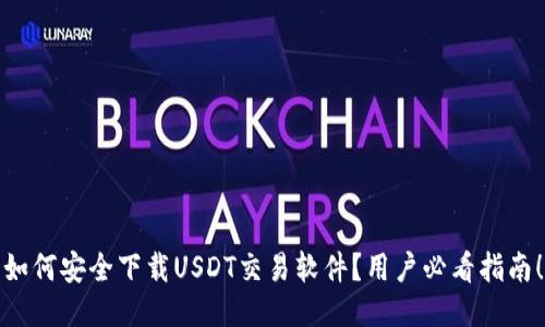 如何安全下载USDT交易软件？用户必看指南！