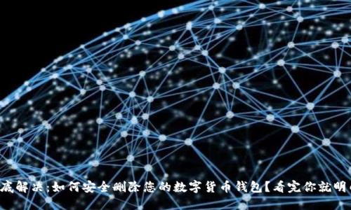 彻底解决：如何安全删除您的数字货币钱包？看完你就明白！