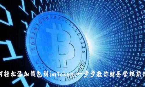 如何轻松添加钱包到imToken：一步步教你财务管理新体验