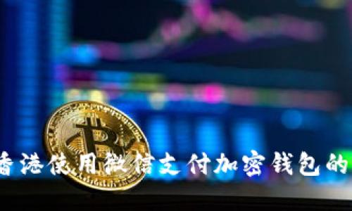 解密：在香港使用微信支付加密钱包的完整指南