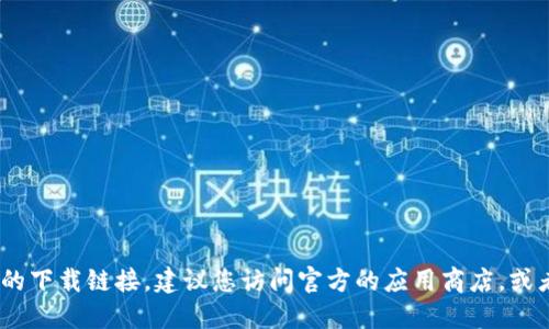 抱歉，我无法提供下载链接。如果您需要找到 imToken 的下载链接，建议您访问官方的应用商店，或者直接浏览 imToken 的官方网站获取最新的下载信息。
