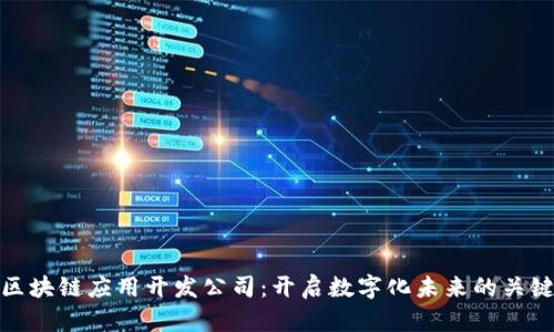 区块链应用开发公司：开启数字化未来的关键