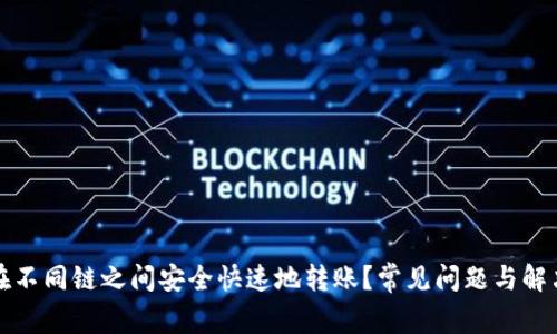 如何在不同链之间安全快速地转账？常见问题与解决方案