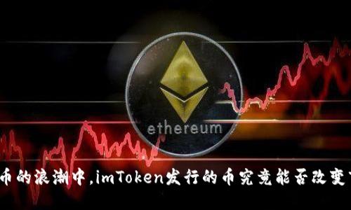 在数字货币的浪潮中，imToken发行的币究竟能否改变市场格局？