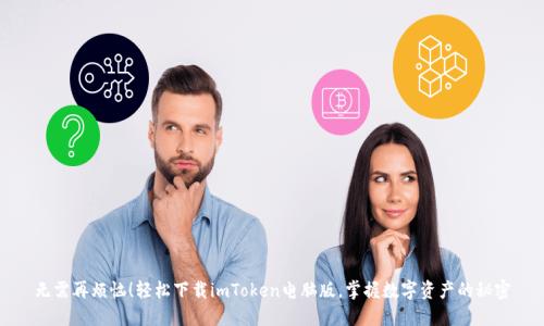 无需再烦恼！轻松下载imToken电脑版，掌握数字资产的秘密