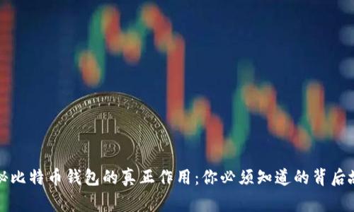 揭秘比特币钱包的真正作用：你必须知道的背后故事