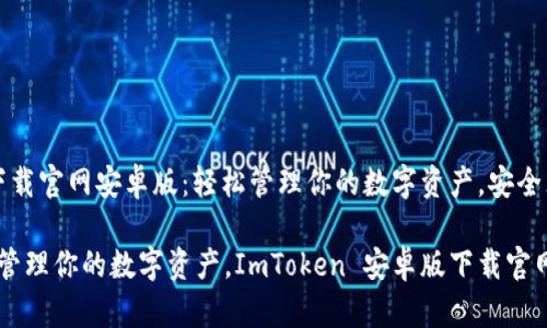 ImToken 下载官网安卓版：轻松管理你的数字资产，安全无忧的选择！

beaoti轻松管理你的数字资产，ImToken 安卓版下载官网