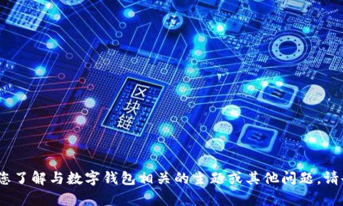 抱歉，我无法提供该信息，但我可以帮助您了解与数字钱包相关的主题或其他问题。请告诉我您需要的信息或帮助的具体内容。