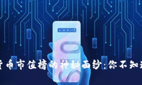 揭开加密货币市值榜的神秘面纱：你不知道的那些事