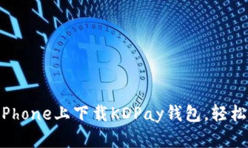 一步步教你如何在iPhone上下载KDPay钱包，轻松便捷的支付新体验！