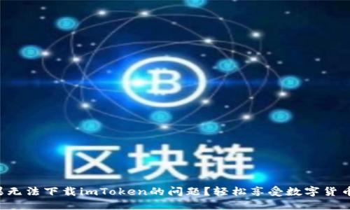 如何解决苹果无法下载imToken的问题？轻松享受数字货币管理的乐趣！