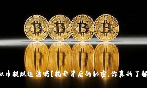 虚拟币提现违法吗？揭开背后的秘密，你真的了解吗？