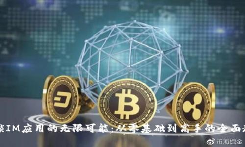 解锁IM应用的无限可能：从零基础到高手的全面教程