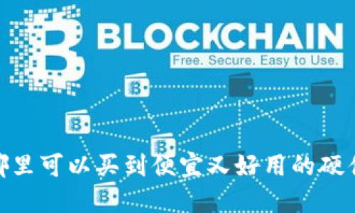 揭秘：哪里可以买到便宜又好用的硬件钱包？