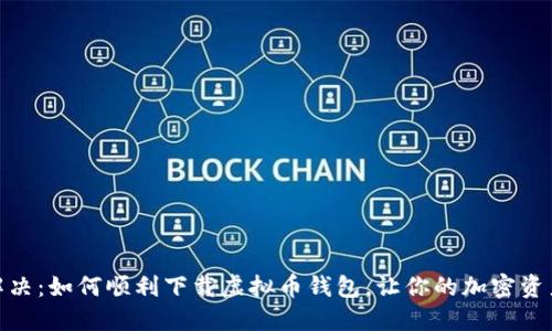 : 轻松解决：如何顺利下载虚拟币钱包，让你的加密资产更安全