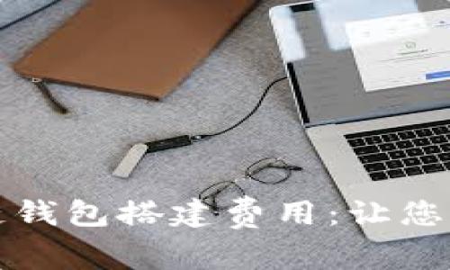 如何轻松理解区块链钱包搭建费用：让您的数字资产安全无忧