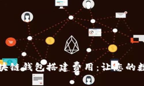 如何轻松理解区块链钱包搭建费用：让您的数字资产安全无忧