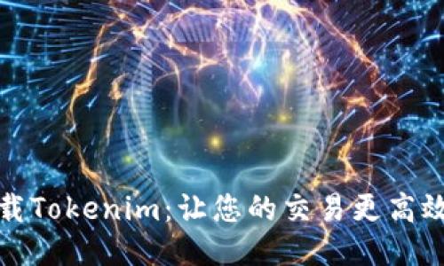如何安全下载Tokenim：让您的交易更高效的必备工具