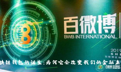 区块链钱包的诞生：为何它会改变我们的金融未来？