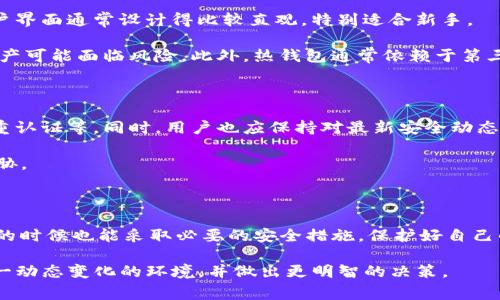 在讨论加密货币时，“冷钱包”与“热钱包”是两个常见的术语。冷钱包通常指的是一种离线存储的方法，被用来储存加密货币以增强安全性。而热钱包则是在线的钱包，虽然方便但更容易受到黑客攻击。至于im钱包，它特指的是什么类型的钱包？我们需要更详细地了解一下它的特点。

什么是im钱包？

IM钱包通常指的是一款智能手机应用或桌面客户端，旨在为用户提供加密货币的管理与交易服务。它的设计理念是方便用户进行日常的加密货币交易，同时也提供足够的安全性来保护用户的数字资产。

IM钱包相对较为用户友好，许多初学者选择使用这种钱包来开始他们的加密货币之旅。但在讨论IM钱包是否属于冷钱包之前，我们需要进一步展开对冷钱包和热钱包的理解。

冷钱包与热钱包的区别

首先，热钱包是指那些在线状态的钱包。这类钱包通常与互联网连接，方便用户随时随地进行交易。但正因如此，热钱包也容易受到网络攻击、黑客入侵等风险。常见的热钱包包括在线交易所的钱包、手机应用等。

而冷钱包则是与互联网断开连接的存储方式。它的好处在于，可以有效降低被黑客攻击的风险。冷钱包的常见形式包括硬件钱包（如Ledger、Trezor）和纸质钱包。这些存储方式不仅安全，还能帮助用户保存大量的加密货币，但缺点是访问不如热钱包方便。

IM钱包究竟属于哪个类别？

根据IM钱包的具体功能来看，它通常被归类为热钱包。因为它依赖于互联网连接来进行交易，并提供方便的用户体验。不过，IM钱包也可能会提供一些安全功能，比如多重签名、私钥管理等，以增强其安全性。

需要注意的是，当我们讨论安全性时，很多钱包都在不断发展和升级，以应对不断变化的安全威胁。因此，IM钱包的具体安全性可能会随版本更新而有所不同。

IM钱包的安全性分析

虽然IM钱包被视为热钱包，但其安全性依然值得关注。用户在使用时，需了解钱包的安全机制。例如，IM钱包是否支持两步验证、是否提供私钥控制等。这些功能可以帮助用户在一定程度上保护自己的资产。

除了钱包本身的安全机制，用户的操作习惯也至关重要。即便是最安全的钱包，也无法完全避免因用户疏忽而带来的风险。因此，避免在公共Wi-Fi环境中进行交易、定期更新安全软件、以及保持警惕都是确保资金安全的有效方法。

IM钱包的优缺点

IM钱包的优点在于便捷性。它可以在手机上使用，让用户在任何地点进行交易，无需随时携带硬件钱包。同时，它的用户界面通常设计得比较直观，特别适合新手。

然而，IM钱包的缺点也不容忽视。作为热钱包，它在安全性上可能不及冷钱包。例如，如果手机被黑或丢失，钱包中的资产可能面临风险。此外，热钱包通常依赖于第三方服务，容易受到平台稳定性的影响。

如何处理IM钱包的安全风险

为了降低IM钱包使用过程中的安全风险，用户可以采取多个策略。例如，定期备份钱包数据、使用复杂的密码、启用双重认证等。同时，用户也应保持对最新安全动态的关注，以便及时调整自身的安全措施。

此外，定期更新IM钱包应用程序也是安全的重要一步。开发者会定期推出安全补丁和功能增强，以应对潜在的安全威胁。

总结

综上所述，IM钱包属于热钱包，而不属于冷钱包。在选择使用IM钱包时，用户需要清楚理解其优缺点，以便在享受方便的时候也能采取必要的安全措施。保护好自己的私钥和密码，同时养成良好的安全习惯，才能让你的加密资产更安全。

随着加密货币市场的不断发展，各类钱包的功能和安全性也在不断提升。只有通过不断学习，用户才能更好地适应这一动态变化的环境，并做出更明智的决策。