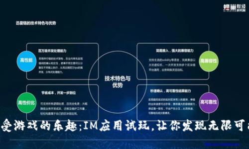 感受游戏的乐趣：IM应用试玩，让你发现无限可能！