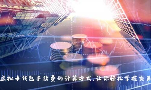 揭秘：虚拟币钱包手续费的计算方式，让你轻松掌握交易成本！
