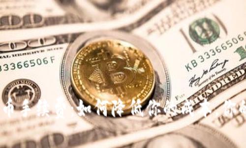 揭秘imToken提币手续费：如何降低你的成本，你的数字资产管理！