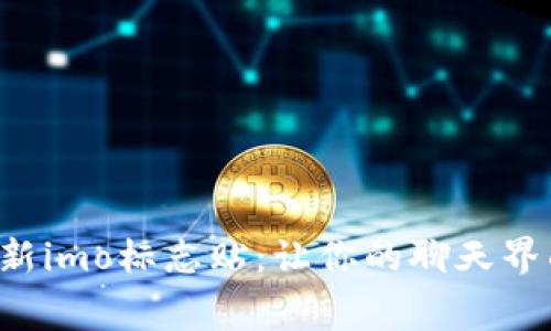 免费下载最新imo标志贴：让你的聊天界面焕然一新！