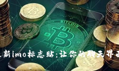 免费下载最新imo标志贴：让你的聊天界面焕然一新！