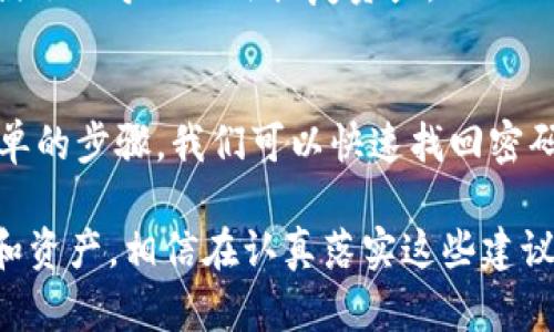   如何轻松找回IM钱包密码，保护你的数字资产安全！ / 

 guanjianci IM钱包,找回密码,数字资产,钱包安全 /guanjianci 

IM钱包简介
IM钱包，作为一个数字资产管理工具，越来越受到广大用户的青睐。它不仅可以安全存储用户的加密货币，还可以实现快速交易和便捷管理。然而，很多用户在使用过程中，常常面临一个棘手的问题——忘记密码。

为何忘记IM钱包密码？
在快节奏的生活中，许多人会因为各种原因而遗忘密码。无论是忙碌的工作、生活琐事的烦扰，还是长时间未使用钱包，这些都可能导致我们忘记IM钱包的密码。此外，某些用户可能会在设置密码时，过于追求复杂性，以至于自己都难以记住。

找回IM钱包密码的步骤
虽然忘记密码是一个常见的问题，但IM钱包为用户提供了找回密码的解决方案。下面是找回密码的具体步骤：

h41. 打开IM钱包应用/h4
首先，确保你的手机上已安装IM钱包应用。如果尚未安装，可以前往应用商店进行下载安装。打开应用后，你将看到登录界面。

h42. 点击“忘记密码？”/h4
在登录界面，通常会有一个“忘记密码？”的选项。点击这个链接，系统会引导你进入密码找回流程。

h43. 输入注册邮箱或手机号码/h4
接下来，系统会要求你输入与IM钱包关联的邮箱地址或手机号码。这一步非常关键，因为系统将通过你提供的信息来验证你的身份。

h44. 收到验证码/h4
在输入邮箱或手机号码后，系统会向你发送一条包含验证码的短信或邮件。查看你的短信或邮件，获取验证码。

h45. 输入验证码/h4
收到验证码后，将其输入到指定的输入框中。这样，系统会确认你的身份，进而为你找到钱包密码的重置选项。

h46. 设置新密码/h4
身份验证成功后，你将能够设置一个新的密码。建议选择一个强密码，同时也要确保自己能记住它。如果担心问题再次出现，可以考虑使用密码管理工具来存储密码。

注意事项与建议
在找回IM钱包密码的过程中，有一些注意事项需要牢记。首先，要确保提供的邮箱或手机号码是你注册时使用的。如果无法访问这些账户，可能会面临更大的困难。

此外，选择新密码时，确保它的复杂性，以保护你的数字资产安全。避免使用简单的密码，比如“123456”或“password”。

加强IM钱包安全的额外措施
找回IM钱包密码后，确保额外采取一些安全措施来保护你的资产。以下是一些建议：

h41. 定期更改密码/h4
保持良好的安全习惯，定期更改你的IM钱包密码，特别是在怀疑账户安全受到威胁的情况下。这样可以有效降低被黑客攻击的风险。

h42. 启用双重验证/h4
如果IM钱包支持双重验证功能，请务必开启。通过设备的短信或者邮箱验证，提高账账户的安全性。

h43. 备份你的钱包信息/h4
找到安全的地方备份你的钱包信息，包括助记词和私钥。这些信息是你资产的保障，避免因手机丢失或损坏而导致无法恢复资产。

总结
IM钱包在方便我们管理数字资产的同时，也伴随着一定的风险。密码遗忘是常见的问题，但通过上述简单的步骤，我们可以快速找回密码，并确保资产的安全。

记住，安全管理数字资产不仅仅依赖于牢牢记住密码，更要增强安全意识，采取多种措施保护个人信息和资产。相信在认真落实这些建议后，您会越来越得心应手地使用IM钱包，享受数字货币带来的便利和乐趣！