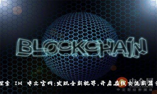 探索 IM 中文官网：发现全新视界，开启在线交流新篇章