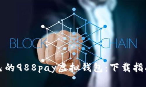 轻松找到自己的988pay虚拟钱包：下载指南与使用秘籍