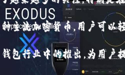 波宝钱包（Bobo Wallet）是在2018年推出的，旨在为用户提供一个安全、方便的数字货币存储和交易平台。由于加密货币市场的快速发展，该钱包吸引了越来越多的关注，特别是在全球用户对数字资产管理需求不断上升的背景下。

该钱包的推出之初，团队就针对用户的需求进行了深入的市场调研，努力在安全性、用户体验和功能多样性之间找到一个平衡点。例如，波宝钱包支持多种主流加密货币，用户可以轻松地进行交易、存储和转账等操作。此外，波宝钱包还包含了一些独特的功能，比如智能合约功能、资产管理工具等，进一步增强了其在市场中的竞争力。

随着时间的推移，波宝钱包也不断更新，推出新版本以适应行业变化与用户反馈，逐渐形成了一个成熟且全面的生态系统。可以说，波宝钱包在加密货币钱包行业中的推出，为用户提供了更多的选择与便利。