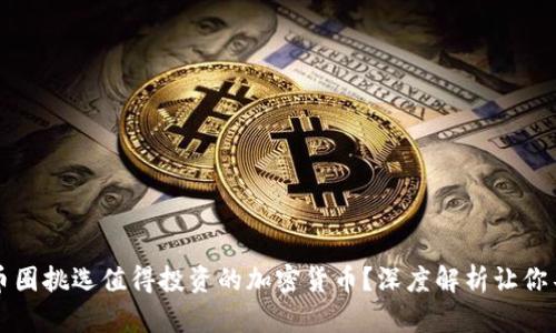如何在币圈挑选值得投资的加密货币？深度解析让你不再迷茫