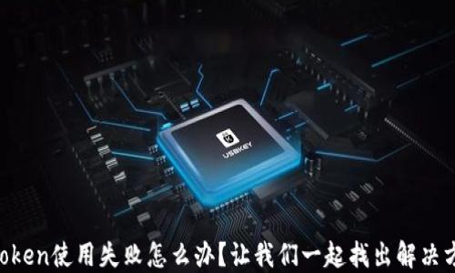 
imToken使用失败怎么办？让我们一起找出解决方案！
