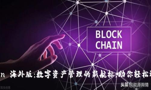 : 揭秘 imToken 海外版：数字资产管理的新航标，助你轻松迈向区块链未来