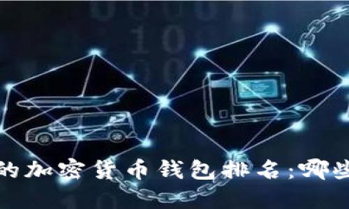 2023年最受欢迎的加密货币钱包排名：哪些钱包值得你信赖？