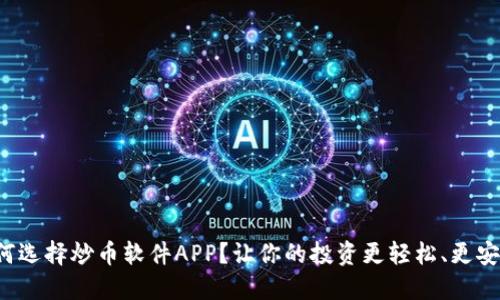 如何选择炒币软件APP？让你的投资更轻松、更安全！