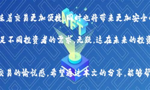 如何选择最适合你的IMC交易平台？揭秘背后的秘密！

IMC交易平台, 电子交易, 投资平台, 金融科技/guanjianci

引言：为什么IMC交易平台吸引投资者的眼球？
在当今快速发展的金融科技时代，越来越多的投资者逐渐把目光从传统的投资方式转向在线交易平台。而IMC交易平台正是这些新兴平台中的一颗璀璨明珠。它凭借强大的技术背景与灵活多样的交易方式，吸引了大量的投资者。在这个市场中，选择合适的IMC交易平台显得尤为重要。本文将带您深入了解IMC交易平台的方方面面，助您在投资路上做出明智的决策。

一、IMC交易平台的基本概念
IMC交易平台，通常是指由IMC金融科技公司推出的一系列电子交易工具与服务。它为投资者提供实时的市场数据、便捷的交易操作界面以及高效的执行策略。在这里，投资者可以进行股票、期货、外汇等多种金融产品的交易。IMC交易平台不仅提高了交易的透明度，同时也给予了投资者更多的选择权。

二、IMC交易平台的优势
选择IMC交易平台的投资者，往往会被其诸多优势所吸引。首先，平台以用户体验为中心，设计了友好的界面，令操作简便，无论您是新手还是老手，都能快速上手。其次，IMC交易平台提供了丰富的教育资源和工具，助力投资者提升交易技能，做到知己知彼。

再者，IMC交易平台在技术层面也表现不俗，采用了高效的交易引擎，确保了交易的迅速与稳定。此外，该平台还提供了多样化的交易产品，允许投资者根据自身风险偏好进行选择，这种灵活性非常适合当前变化迅速的市场环境。

三、IMC交易平台的潜在风险
当然，尽管IMC交易平台具有众多优势，但投资者在使用时仍需警惕潜在的风险。首先，市场的波动性可能导致您的投资回报不如预期，甚至出现亏损。其次，由于该平台的用户群体庞大，竞争激烈，新手可能在实际交易中面临心理上的压力，难以镇定应对。

此外，IMC交易平台也有其隐私与安全的问题，尽管公司采用完善的数据保护措施，但网络安全事件仍有可能发生。更进一步，缺乏对市场的深刻理解可能导致投资错误，因此，用户在选择IMC交易平台时，就要具备风险意识，并做好充分的准备。

四、如何选择适合自己的IMC交易平台？
面对市场上众多的IMC交易平台，投资者该如何选择才能找到适合自己的平台呢？首先要考虑的应该是平台的信誉与口碑，选择那些受到认可且评价较好的平台。可以查看该平台的历史交易记录以及用户反馈。这会让您更清楚地了解其可靠性。

其次，了解平台的费用结构也是非常重要的，平台收取的手续费、佣金等都会直接影响到您的交易收益。因此，应选择那些费用透明、合理的平台。再者，建议查看平台提供的工具和资源，看看是否能满足您的需求。

五、IMC交易平台的用户支持
用户支持服务是投资者在选择IMC交易平台时需要重点关注的一个方面。一个具备高质量客户服务的平台，能够及时为用户解决问题与困难，这一点往往能够为投资者带来相对更好的体验。可以了解一下平台提供的支持渠道，如电话、邮箱或在线客服等，并测试其响应速度，以此来评估其服务质量。

六、实操体验：IMC交易平台的使用感受
许多投资者在初次使用IMC交易平台时，都会经历一个学习的过程。有的用户首次进入平台时，被五花八门的功能和数据所震撼，不知从何下手。为了避免这种情况，强烈建议新手们先去浏览平台的教育模块。这些模块包括视频、文章及模拟交易功能等，有助于您快速了解交易的方方面面。

在实际使用过程中，投资者会发现，IMC交易平台提供的实时数据和技术分析工具对交易决策非常有帮助。通过设定止损和止盈，用户能够有效控制风险，降低损失的发生。同时，充分利用技术图表和指标能够帮助分析市场趋势，这将大大提升您的交易策略。

七、未来展望：IMC交易平台的发展趋势
展望未来，IMC交易平台有望继续与时俱进。在区块链、人工智能等技术快速发展的背景下，许多IMC交易平台将会整合更加先进的科技，提升用户体验。这不仅意味着交易更加便捷，同时也将带来更加安全的环境。

可以预见，未来的IMC交易平台将会引入更智能的算法，帮助用户进行更精确的市场分析与预测。此外，根据用户反馈与市场变化，平台将不断其功能，确保能够满足不同投资者的需求。无疑，这在未来的投资市场中将是一个亮点。

结语：掌握IMC交易平台，拥抱无限可能
总结而言，IMC交易平台以其清晰的界面、丰富的功能及强大的支持体系，成为了众多投资者的首选。选择合适的IMC交易平台，不仅能够降低投资风险，更能提升交易的愉悦感。希望通过本文的分享，能够帮助您在投资旅程中做出更为明智的选择，拥抱未来所带来的无限可能。
