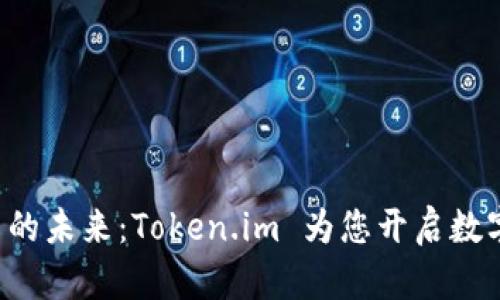 发现 Blockchain 的未来：Token.im 为您开启数字资产管理新篇章！