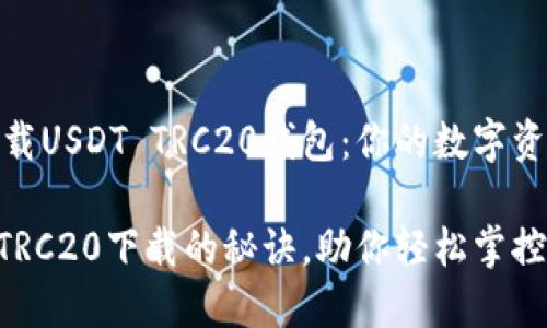 如何轻松下载USDT TRC20钱包：你的数字资产安全之道

揭秘USDT TRC20下载的秘诀，助你轻松掌控数字资产！