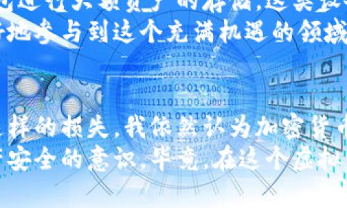 当数字资产不再安全：我的imToken钱包被盗追回之路
imToken钱包, 数字资产, 追回被盗, 安全防范/guanjianci

引言——数字资产的安全危机
在如今这个数字化时代，越来越多的人开始接触和投资加密货币。与此同时，钱包安全问题愈发凸显。想象一下，当你的imToken钱包被盗，那种无助和焦虑的感觉，简直令人窒息。我也曾经历这样的噩梦，然而我选择了一条绝境求生的追回之路。希望我的经历可以为你提供帮助，也希望每个人都能从中获得一些启示，避免成为下一位受害者。

第一步：发现异常，意识到被盗
事情发生得非常突然。一天早晨，我像往常一样检查我的imToken钱包，准备查看我持有的数字资产。然而，屏幕上显现出的不是我熟悉的数字，而是一系列的异常交易。心中突然一惊，我的资产在短时间内被转走了。那一刻，我的心脏仿佛停止了跳动，有种不可名状的恐惧感包围了我。
首先，我深吸一口气，试图保持冷静。过去我一直认为自己的钱包非常安全，采用了多重验证和密码保护，但现在看来，这些措施远远不够。于是，我立即开始寻找解决方案，意识到必须快速采取行动。

第二步：记录证据，分析损失
为了能够有效地追回被盗的资产，我开始整理所有相关信息。首先，我将钱包中的交易记录进行截图，记录每一笔可疑交易的时间、金额和交易状态。此外，我也整理了与imToken钱包相关的账户信息和安全设置。这一切都将成为我后续维权的依据。
接着，我开始自问：是我的操作失误导致了钱包被盗，还是黑客利用了某种漏洞？这让我想起了我近期的一些行为，比如在不安全的网络环境中访问钱包，或是未及时更新密码。这些都让我开始反思其潜在的原因。

第三步：联系imToken客服寻求帮助
做好准备后，我立刻找到了imToken的官方客服渠道。在这个过程中，我详细描述了我的被盗经过，并上传了我准备好的证据。客服的响应速度让我感到安慰，他们认真对待我的问题，并承诺将进行调查。
然而，事情并没有想象中那么简单。客服告诉我，追回被盗的资产非常复杂，涉及区块链的不可逆性。他们建议我收集更多的信息，甚至联系相关的区块链交易所，尝试寻求帮助。

第四步：深入调查，追踪资金流向
在客服的建议下，我开始更加深入地调查我的资产去向。我使用一些区块链浏览器，追踪那些被盗走的资金。这一过程虽然复杂，但是却让我了解到了一些与加密货币交易相关的知识。每一笔转账都有它的流向，但这并不意味着我能够轻易找回我的资产。
我发现，这些被盗的资产可能已经被转入多个地方，有些更是可能被换成了其他币种或甚至提出了法币。这让我感到无比沮丧，但是我深知，如果不努力，就没有任何希望。

第五步：联系交易所，尝试阻止资产流动
于是，我开始联系那些可能牵涉到我的资产的交易所。通过他们的客服系统，我将我的遭遇告知了他们。这些交易所通常会有相应的流程来处理此类事件。我提供了充足的证据，包括交易记录和与imToken客服的沟通记录。尽管他们的反应并不总是积极，但这是我唯一的选择。
在这个过程中，我意识到，加密货币的去中心化虽然赋予了用户一定的自由，但同时也使得追回资产成为一项几乎不可能完成的任务。同时，我也开始关注加密货币社区的一些维权组织，希望通过这种方式获取更多支持和帮助。

第六步：提升安全意识，防范再次被盗
经历了一段艰苦的过程后，我也意识到了自身在安全防护方面的不足。为此，我决定重构我的安全策略。除了及时更新和更换密码外，我还开始使用硬件钱包进行大额资产的存储。这类设备虽然初期投资较高，但无疑是加密资产安全的一种有效保障。
此外，我也关注到了很多安全课程和网络研讨会，提升自己在加密货币安全方面的知识。这些不仅让我对数字资产的保护有了全新的认识，还有助于我更好地参与到这个充满机遇的领域中。

总结——从失去中学习，追寻未来
虽然追回被盗资产的希望逐渐渺茫，但我并不打算就此放弃。每一次失败都是一次成长的机会，尤其是在面对数字货币这一技术变革的时代。即便经历了这样的损失，我依然认为加密货币带来的自由与潜力是值得追寻的。
在这个过程中，我不仅学会了如何保护自己的数字资产，更加强了面对困难和挑战的勇气。希望我的故事能够引起更多用户的重视，提高他们对于数字资产安全的意识。毕竟，在这个虚拟资产日益重要的时代，保护自己的资产安全，就等于保护自己的财产与未来。