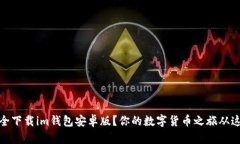 如何安全下载im钱包安卓版？你的数字货币之旅从