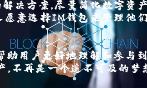   解密IM钱包交易：轻松管理你的数字资产，开启财富新篇章！ / 

 guanjianci IM钱包, 数字资产, 区块链, 加密货币 /guanjianci 

什么是IM钱包？
IM钱包是一种专为数字资产管理而设计的工具。它不仅支持多种加密货币的存储和交易，还提供了安全、便捷的使用体验。随着区块链技术的不断发展，越来越多的人开始关注及使用这些数字资产，而IM钱包正是他们管理这些资产的重要助手。

IM钱包的功能特点
IM钱包不仅仅是一个简单的钱包，它集成了许多实用的功能，使得用户能够更加轻松地进行数字资产的交易和管理。
首先，IM钱包支持多种加密货币。这意味着你可以在一个平台上管理比特币、以太坊、莱特币等多种数字资产，从而避免了在多个钱包间转换的麻烦。对于初次接触加密货币的用户，IM钱包的多币种支持尤为重要，它为新手提供了更大的便利。
此外，IM钱包的安全性也让人放心。它采用了先进的加密算法和多重身份验证机制，有效防止未经授权的访问。安全问题一直以来都是用户最关心的，因此IM钱包在这一方面下了很大的功夫，确保用户的资产安全。

如何开始使用IM钱包？
对于想要开始使用IM钱包的用户，首先需要下载该钱包的应用程序，支持安卓和iOS操作系统。安装后，用户需要创建一个新账户，并进行身份验证。这一过程虽然稍显繁琐，但却是为了保障用户资产的安全。
创建账户后，用户可以获取一个唯一的密钥和恢复短语。这些信息至关重要，一旦丢失将无法找回，因此一定要妥善保管。在维护好密钥和短语的同时，用户还可以随时查看当前持有的数字资产状态以及进行资产的充值和提现。

IM钱包交易的优势
IM钱包的最大的优势之一在于其用户友好的界面。这款钱包设计，用户在进行资产交易时可以轻松找到所需的功能按钮，极大地提升了使用体验。与其他复杂的交易平台相比，IM钱包为用户提供了更为直观的操作界面，使得任何人都能轻松上手。
除了界面友好外，IM钱包的交易速度也是其一大亮点。通常情况下，用户在IM钱包进行交易时，能够享受到快速的交易确认。这对于那些需要即时买入、卖出的用户来说，尤为重要，因为市场变化瞬息万变，任何延误都可能导致资产的损失。

IM钱包的社区支持
IM钱包不仅仅是一个工具，还是一个活跃的社区平台。从各种线上论坛到社交媒体，IM钱包的用户可以随时在这些平台上分享他们的经验和交易技巧。这为初学者提供了一个良好的学习环境，每个人都可以在社区中寻求帮助，获取信息。
此外，IM钱包团队积极参与各种社区活动，会定期发布关于钱包新功能和安全更新的信息。这种信息的透明性也增强了用户对钱包的信任度。

数字资产的未来：IM钱包的愿景
随着全球数字资产市场的不断壮大，IM钱包致力于成为用户管理数字资产的首选工具。他们的愿景是为每一位用户提供一站式的解决方案，尽量简化数字资产的操作流程，无论用户的技术水平如何，都能轻松驾驭。
IM钱包正在不断升级和完善其功能，包括在线客服、社群投票、活动回馈等。这些都在进一步增强用户的使用黏性，从而让更多的人愿意选择IM钱包来管理他们的数字资产。

总结
IM钱包不仅是一款出色的数字资产管理工具，它也在推动整个区块链行业的发展。通过提供安全、便捷、用户友好的服务，IM钱包帮助用户更好地理解和参与到数字资产的世界中。当你开始使用IM钱包管理你的数字资产时，你不仅是在使用一种工具，更是开启了一段全新的财富管理旅程。
无论是经验丰富的加密交易者，还是刚刚入门的普通用户，IM钱包提供了一个安全而可靠的平台，让每个人都能轻松掌握数字资产，不再是一个遥不可及的梦想。随着IM钱包功能的不断扩展和用户社区的发展，未来的数字资产管理将会更加简单和高效。
